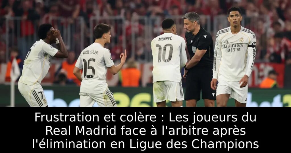 Frustration et colère : Les joueurs du Real Madrid face à l&rsquo;arbitre après l&rsquo;élimination en Ligue des Champions