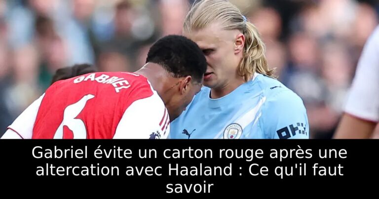 Gabriel évite un carton rouge après une altercation avec Haaland : Ce qu'il faut savoir