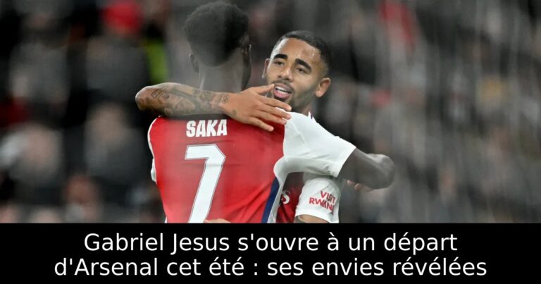 Gabriel Jesus s'ouvre à un départ d'Arsenal cet été : ses envies révélées