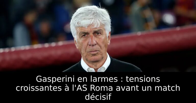 Gasperini en larmes : tensions croissantes à l'AS Roma avant un match décisif