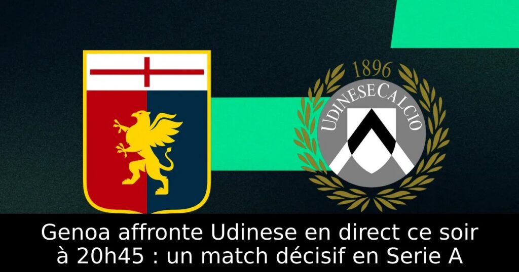 Genoa affronte Udinese en direct ce soir à 20h45 : un match décisif en Serie A