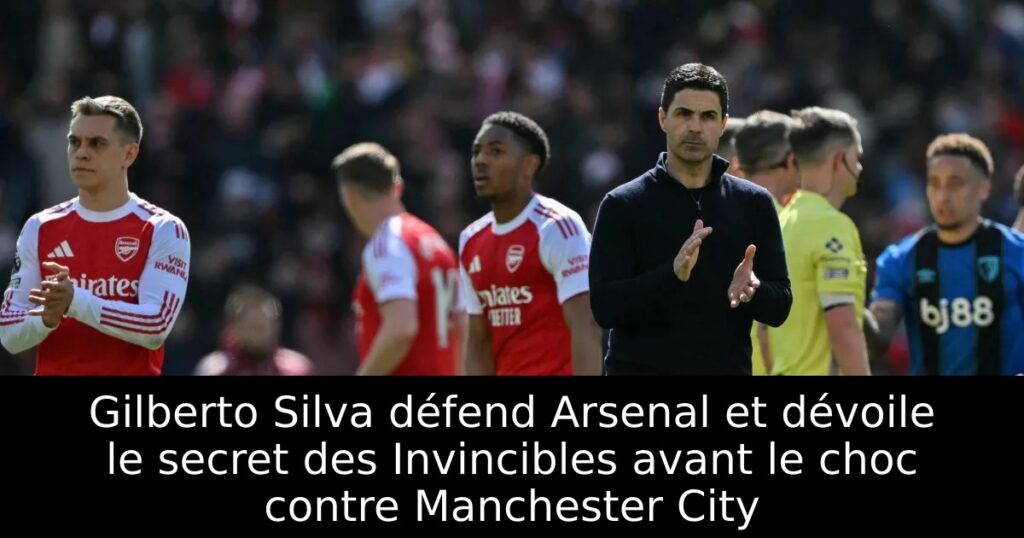 Gilberto Silva défend Arsenal et dévoile le secret des Invincibles avant le choc contre Manchester City