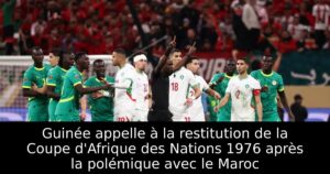 Guinée appelle à la restitution de la Coupe d&rsquo;Afrique des Nations 1976 après la polémique avec le Maroc