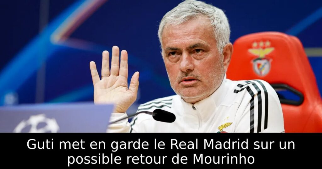 Guti met en garde le Real Madrid sur un possible retour de Mourinho