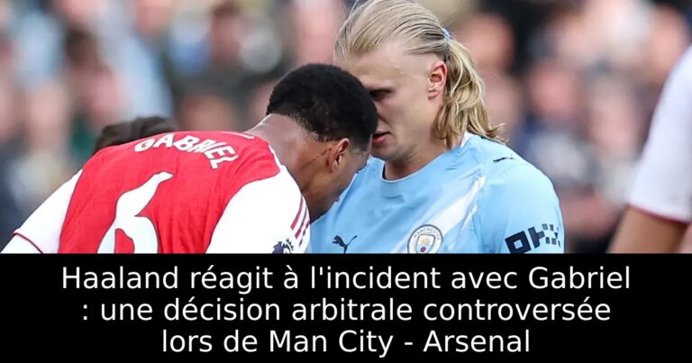 Haaland réagit à l'incident avec Gabriel : une décision arbitrale controversée lors de Man City - Arsenal