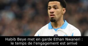 Habib Beye met en garde Ethan Nwaneri : le temps de l&rsquo;engagement est arrivé