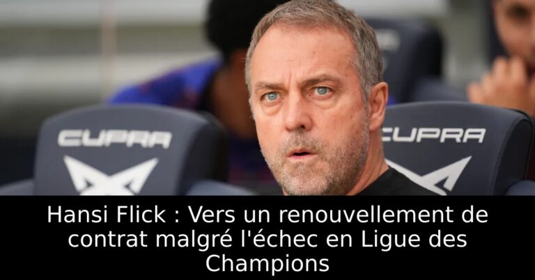 Hansi Flick : Vers un renouvellement de contrat malgré l'échec en Ligue des Champions