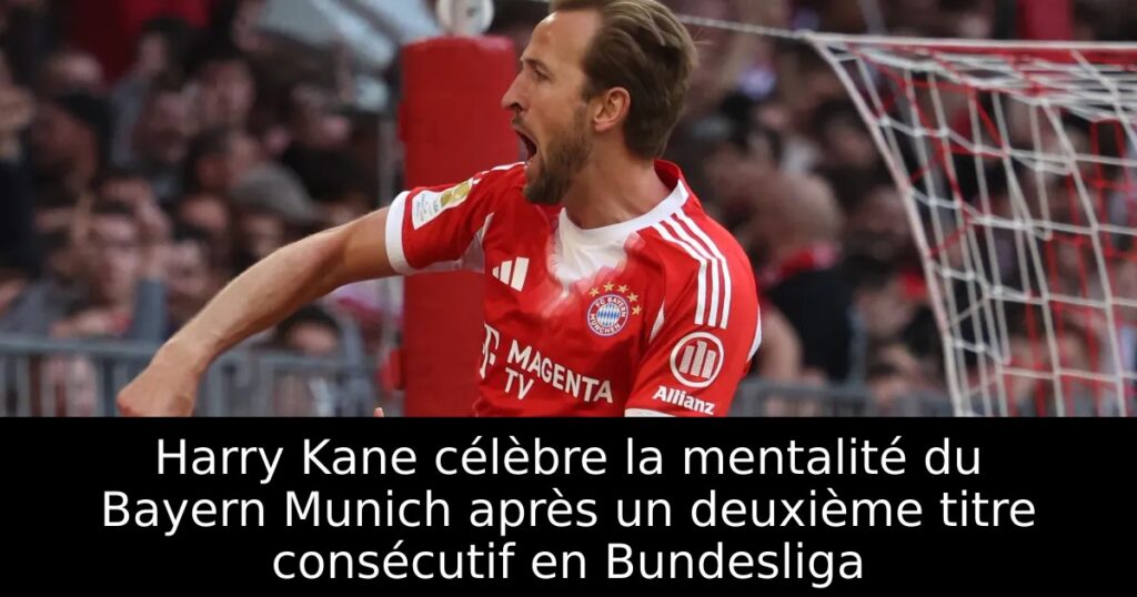 Harry Kane célèbre la mentalité du Bayern Munich après un deuxième titre consécutif en Bundesliga