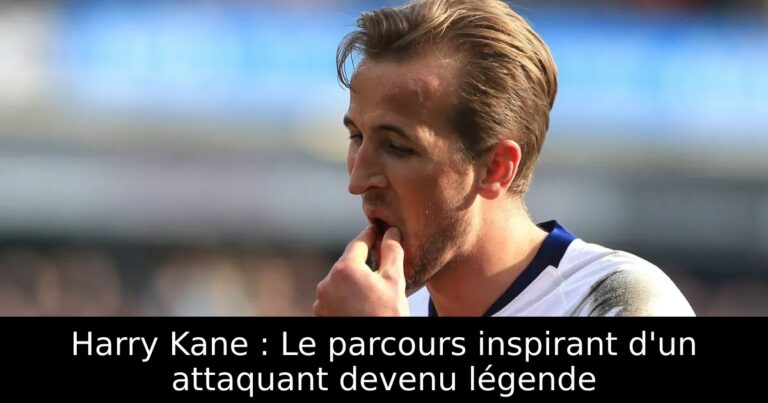 Harry Kane : Le parcours inspirant d'un attaquant devenu légende