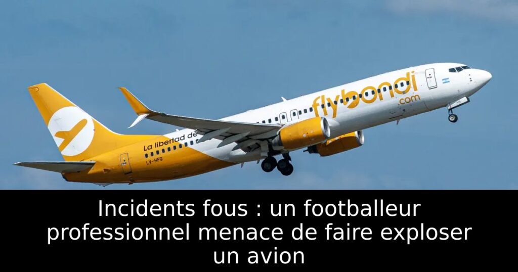 Incidents fous : un footballeur professionnel menace de faire exploser un avion