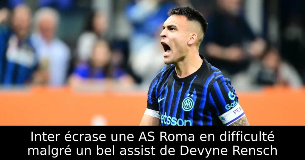 Inter écrase une AS Roma en difficulté malgré un bel assist de Devyne Rensch