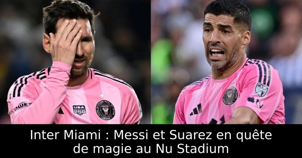 Inter Miami : Messi et Suarez en quête de magie au Nu Stadium