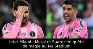 Inter Miami : Messi et Suarez en quête de magie au Nu Stadium