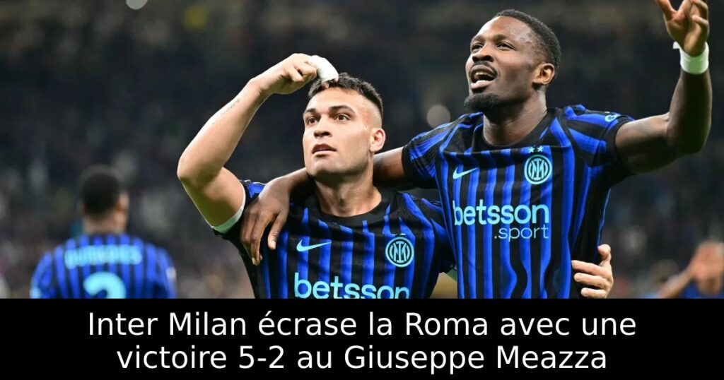 Inter Milan écrase la Roma avec une victoire 5-2 au Giuseppe Meazza