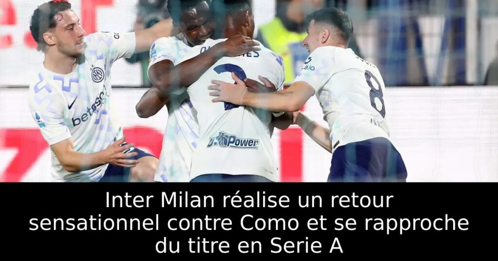 Inter Milan réalise un retour sensationnel contre Como et se rapproche du titre en Serie A