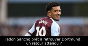 Jadon Sancho prêt à retrouver Dortmund : un retour attendu ?
