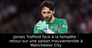 James Trafford face à la tempête : retour sur une saison mouvementée à Manchester City