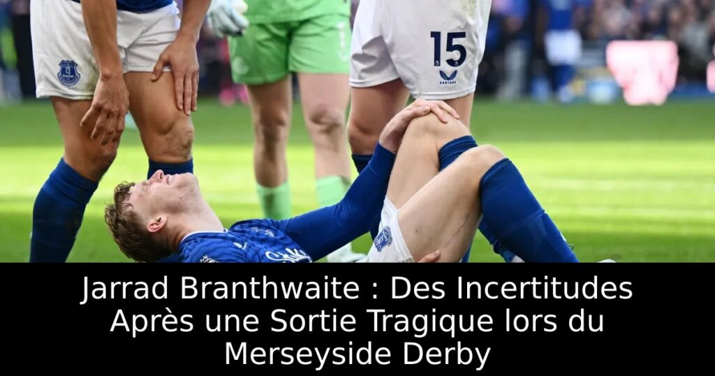 Jarrad Branthwaite : Des Incertitudes Après une Sortie Tragique lors du Merseyside Derby
