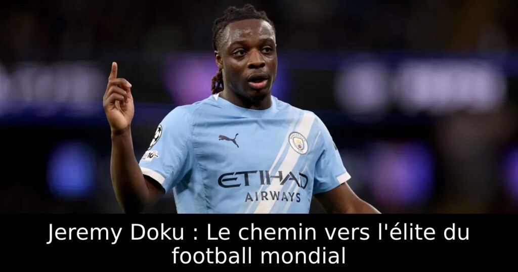 Jeremy Doku : Le chemin vers l&rsquo;élite du football mondial
