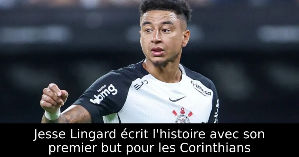 Jesse Lingard écrit l&rsquo;histoire avec son premier but pour les Corinthians