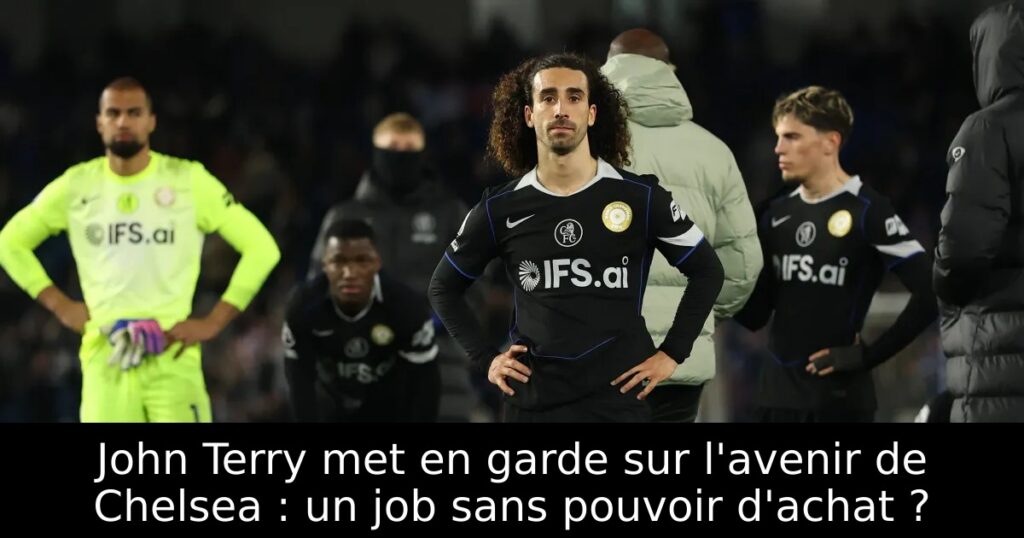 John Terry met en garde sur l&rsquo;avenir de Chelsea : un job sans pouvoir d&rsquo;achat ?