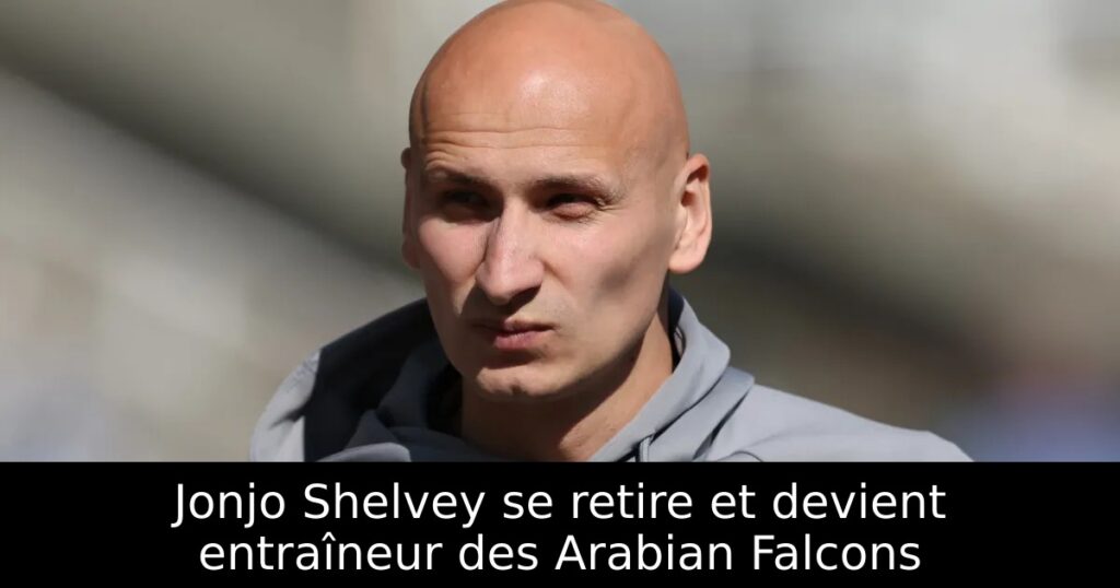 Jonjo Shelvey se retire et devient entraîneur des Arabian Falcons