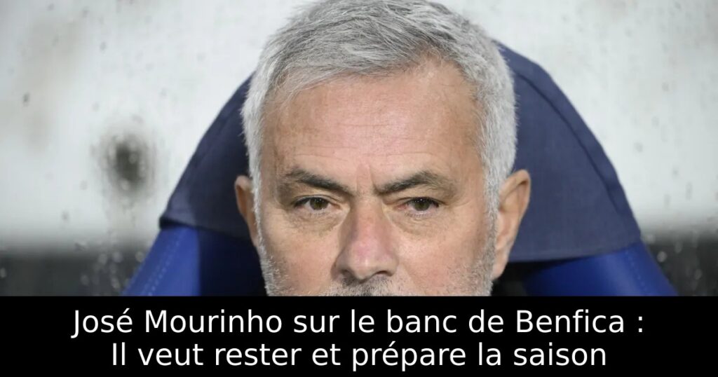 José Mourinho sur le banc de Benfica : Il veut rester et prépare la saison