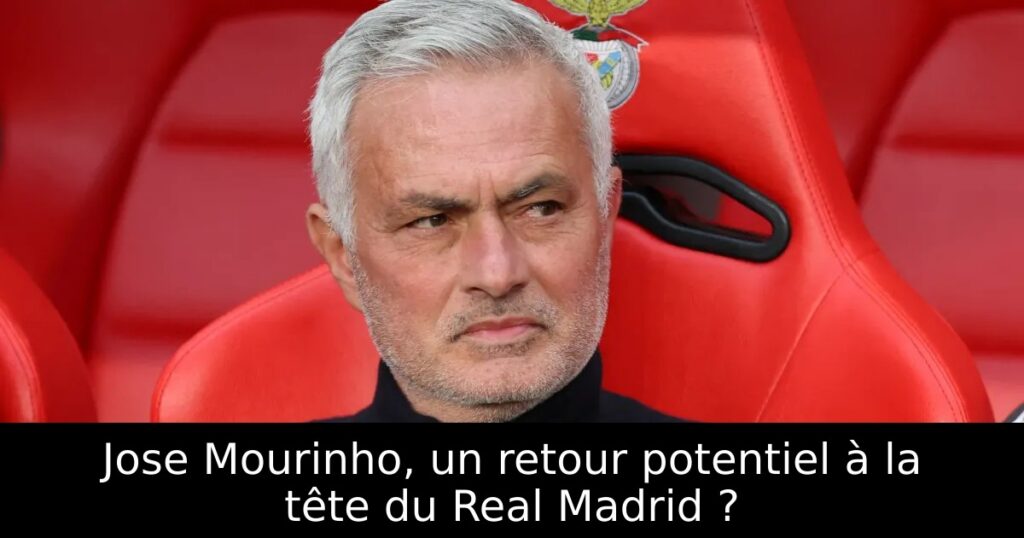 Jose Mourinho, un retour potentiel à la tête du Real Madrid ?