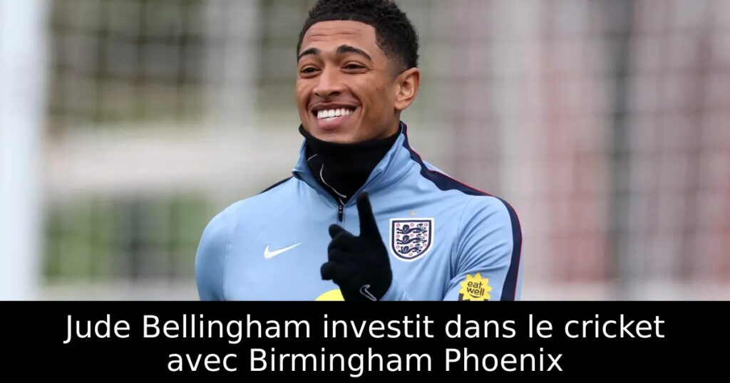 Jude Bellingham investit dans le cricket avec Birmingham Phoenix