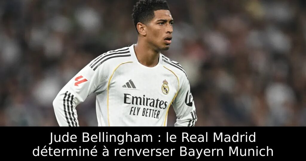 Jude Bellingham : le Real Madrid déterminé à renverser Bayern Munich