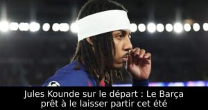 Jules Kounde sur le départ : Le Barça prêt à le laisser partir cet été