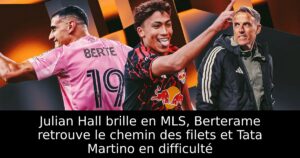 Julian Hall brille en MLS, Berterame retrouve le chemin des filets et Tata Martino en difficulté