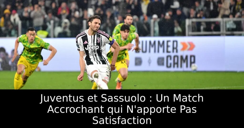 Juventus et Sassuolo : Un Match Accrochant qui N&rsquo;apporte Pas Satisfaction