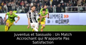 Juventus et Sassuolo : Un Match Accrochant qui N&rsquo;apporte Pas Satisfaction