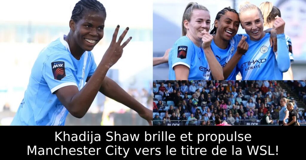 Khadija Shaw brille et propulse Manchester City vers le titre de la WSL!