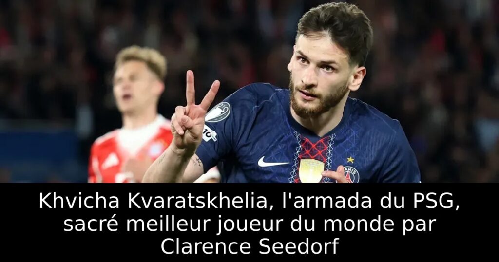 Khvicha Kvaratskhelia, l&rsquo;armada du PSG, sacré meilleur joueur du monde par Clarence Seedorf