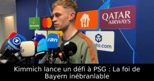 Kimmich lance un défi à PSG : La foi de Bayern inébranlable
