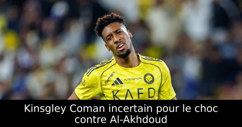 Kinsgley Coman incertain pour le choc contre Al-Akhdoud