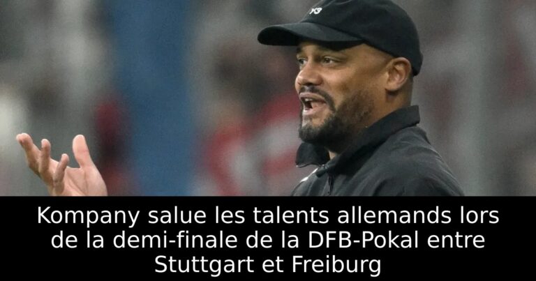 Kompany salue les talents allemands lors de la demi-finale de la DFB-Pokal entre Stuttgart et Freiburg