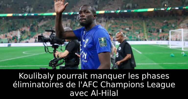 Koulibaly pourrait manquer les phases éliminatoires de l'AFC Champions League avec Al-Hilal