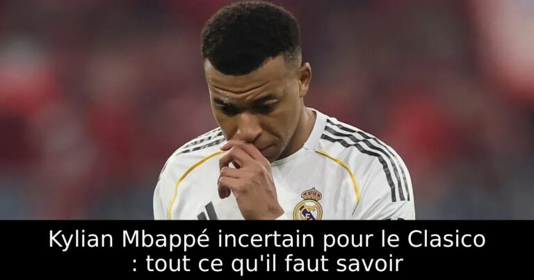 Kylian Mbappé incertain pour le Clasico : tout ce qu'il faut savoir