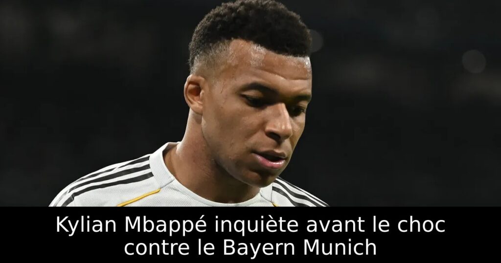 Kylian Mbappé inquiète avant le choc contre le Bayern Munich