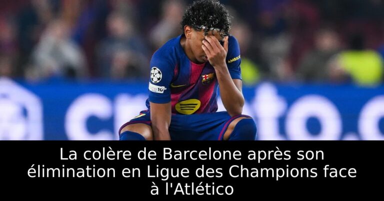 La colère de Barcelone après son élimination en Ligue des Champions face à l'Atlético