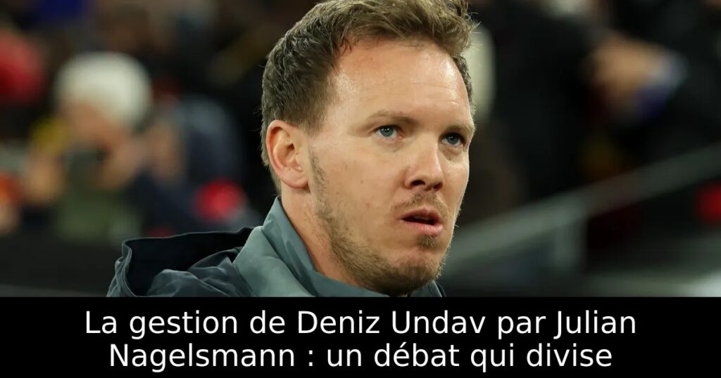 La gestion de Deniz Undav par Julian Nagelsmann : un débat qui divise