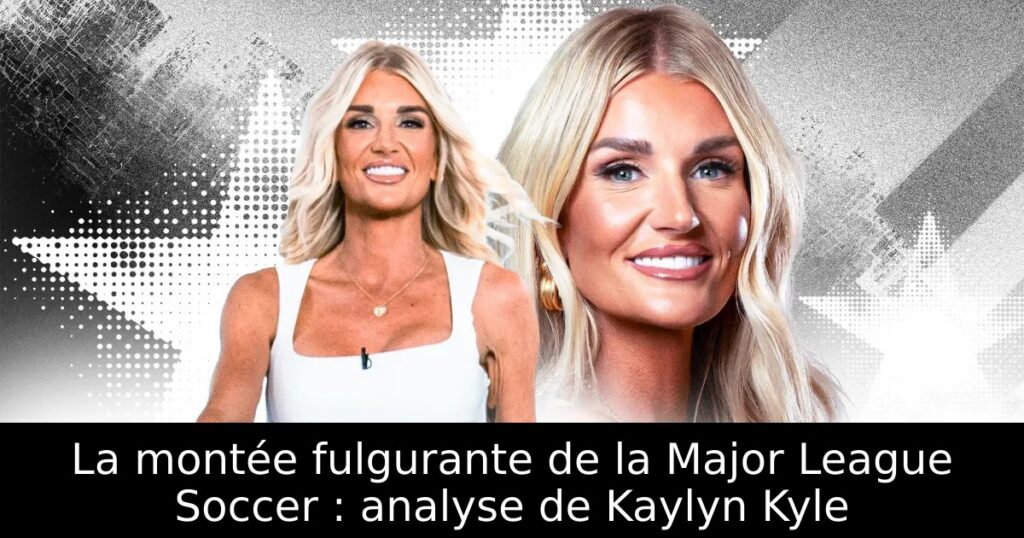La montée fulgurante de la Major League Soccer : analyse de Kaylyn Kyle