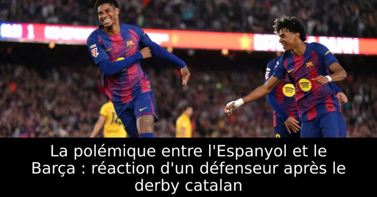 La polémique entre l'Espanyol et le Barça : réaction d'un défenseur après le derby catalan