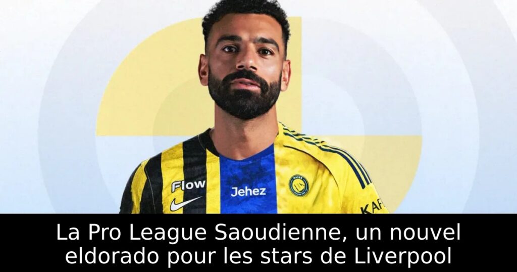 La Pro League Saoudienne, un nouvel eldorado pour les stars de Liverpool