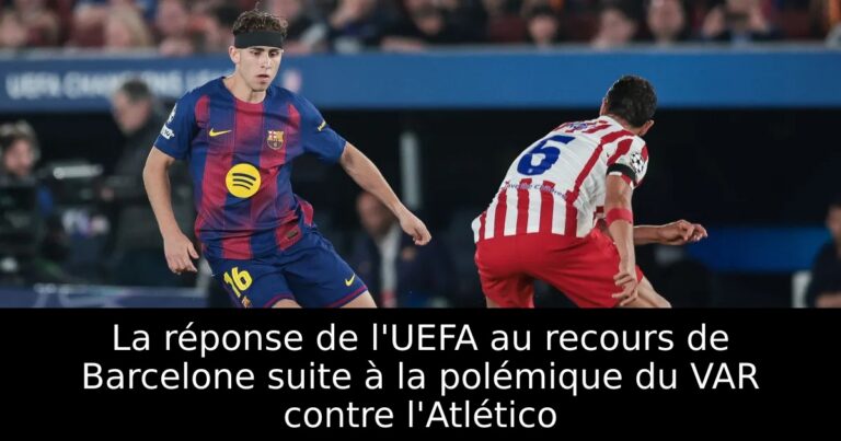 La réponse de l'UEFA au recours de Barcelone suite à la polémique du VAR contre l'Atlético