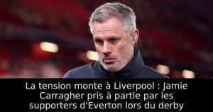La tension monte à Liverpool : Jamie Carragher pris à partie par les supporters d&rsquo;Everton lors du derby