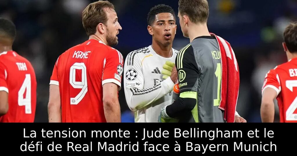 La tension monte : Jude Bellingham et le défi de Real Madrid face à Bayern Munich